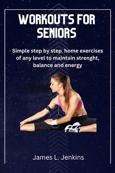 WORKOUTS FOR SENIORS: Simple step by step home exercises of any level to maintain strength, balance and energy