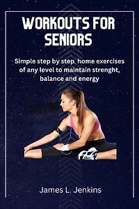 WORKOUTS FOR SENIORS: Simple step by step home exercises of any level to maintain strength, balance and energy