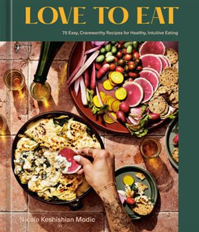 LOVE TO EAT: 75 Easy, Craveworthy Recipes for Healthy, Intuitive Eating [A Cookbook]