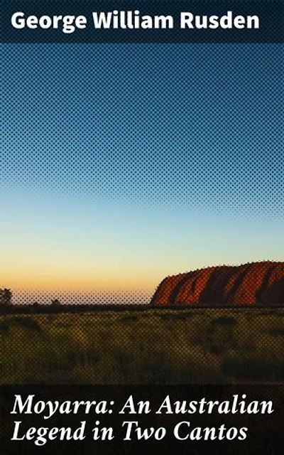 Moyarra: An Australian Legend in Two Cantos: Exploring the Epic Tapestry of Australian Mythology and History