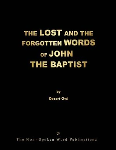 THE LOST AND THE FORGOTTEN WORDS OF JOHN THE BAPTIST: THE HERALD FOR THE GOLDEN-AGE Ov THE ENLYGHTENMENT - AN OTTP PROJECT DISCOVERY