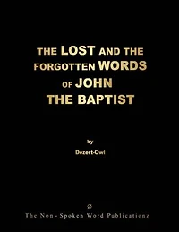 THE LOST AND THE FORGOTTEN WORDS OF JOHN THE BAPTIST: THE HERALD FOR THE GOLDEN-AGE Ov THE ENLYGHTENMENT - AN OTTP PROJECT DISCOVERY