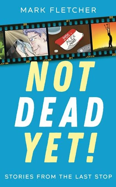 Not Dead Yet! Stories from the Last Stop