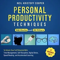 Personal Productivity Techniques [5 Books in 1]: 346 Hacks and 25 Pillars to Unlock Your Full Potential With Time Management, Self-Discipline, Digital Detox, Speed Reading, and Accelerated Learning