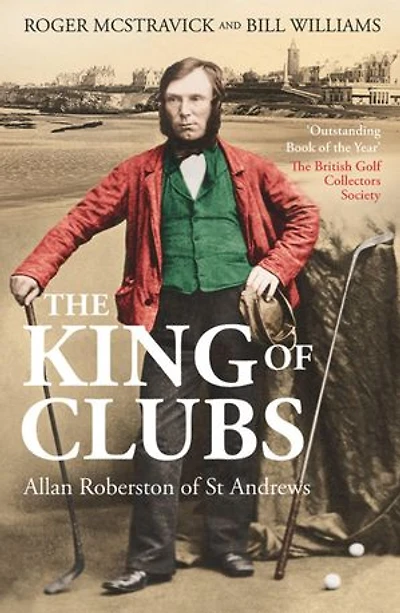 The King of Clubs: Allan Robertson St Andrews, 1815-1859