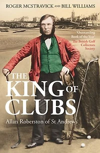 The King of Clubs: Allan Robertson St Andrews, 1815-1859