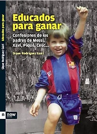 Educados para ganar: Confessiones de los padres de Messi, Xavi, Piqué, Cesc...
