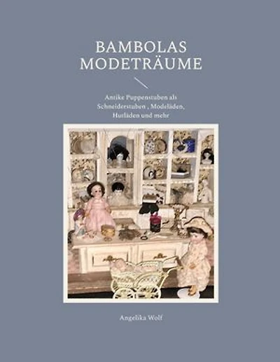 Bambolas Modeträume: Antike Puppenstuben als Schneiderstuben , Modeläden, Hutläden und mehr