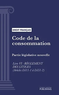 Code de la consommation: Partie législative nouvelle - Livre VI : Règlement des litiges (droit français)