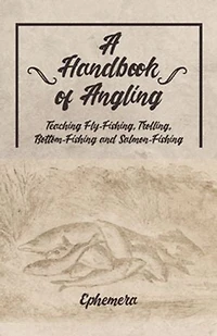 A Handbook of Angling - Teaching Fly-Fishing, Trolling, Bottom-Fishing and Salmon-Fishing