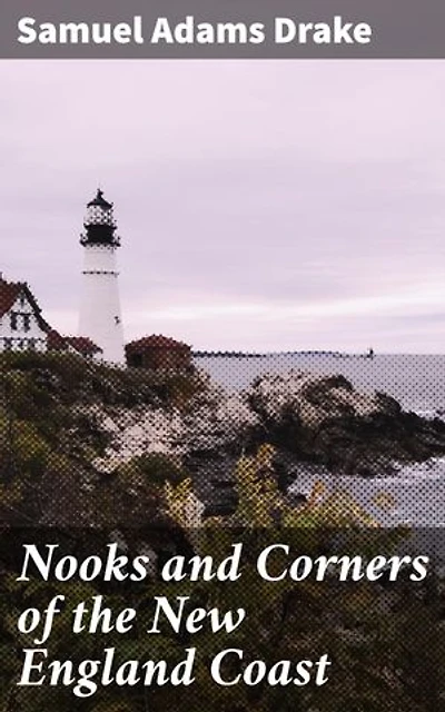 Nooks and Corners of the New England Coast: 'Exploring the Coastal Gems: A Literary Journey Through New England's Nooks and Corners'