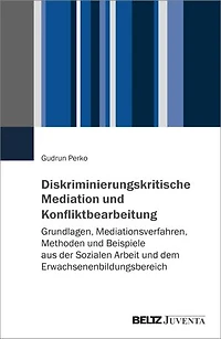 Diskriminierungskritische Mediation und Konfliktbearbeitung: Grundlagen, Mediationsverfahren, Methoden und Beispiele aus der Sozialen Arbeit und dem Erwachsenenbildungsbereich