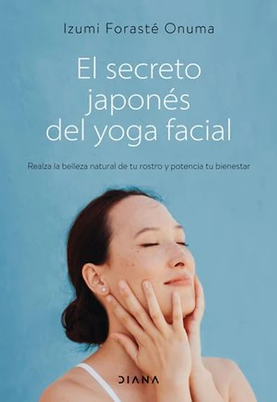 El secreto japonés del yoga facial: Realza la belleza natural de tu rostro y potencia tu bienestar