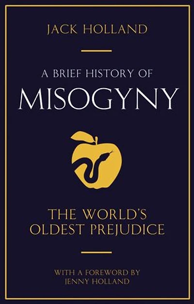 A Brief History of Misogyny: The World's Oldest Prejudice