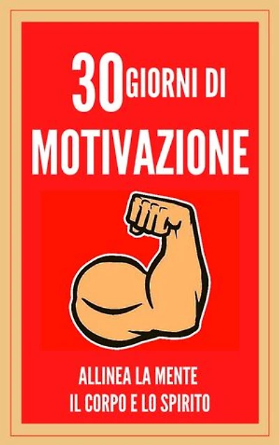 30 GIORNI DI MOTIVAZIONE ALLINEA LA MENTE , IL CORPO E LO SPIRITO!: TRASFORMA IL RMATE IN UNA PERSONA POSITIVA! DIVENTARE UNA PERSONA POSITIVA!