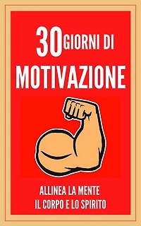 30 GIORNI DI MOTIVAZIONE ALLINEA LA MENTE , IL CORPO E LO SPIRITO!: TRASFORMA IL RMATE IN UNA PERSONA POSITIVA! DIVENTARE UNA PERSONA POSITIVA!