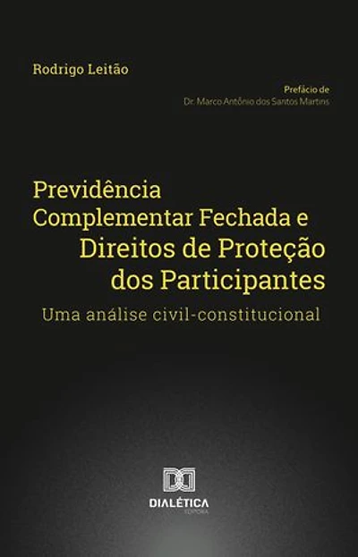 Previdência Complementar Fechada e Direitos de Proteção dos Participantes: uma análise civil-constitucional