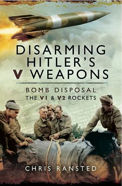 Disarming Hitler's V Weapons: Bomb Disposal - The V1 And V2 Rockets