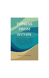 FITNESS FROM WITHIN: The Ultimate Guide to Total Fitness from the Inside Out