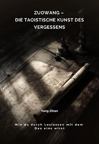 Zuowang – Die taoistische Kunst des Vergessens: Wie du durch Loslassen mit dem Dao eins wirst