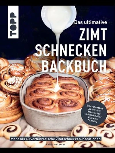 Das ultimative Zimtschnecken-Backbuch: Mehr als 40 verführerische Zimtschnecken-Kreationen