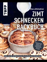 Das ultimative Zimtschnecken-Backbuch: Mehr als 40 verführerische Zimtschnecken-Kreationen