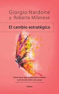 El cambio estratégico: Cómo hacer que las personas cambien su forma de sentir y de actuar