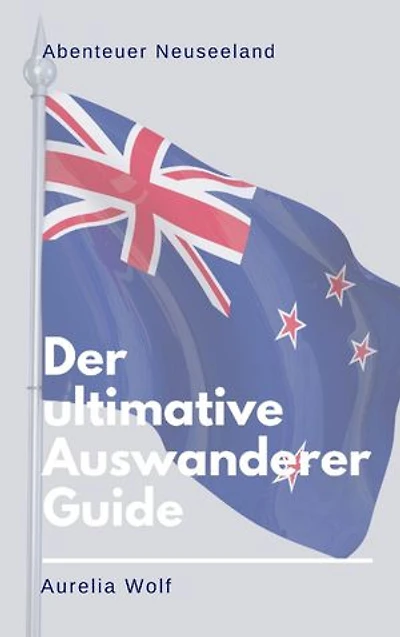 Abenteuer Neuseeland: Der ultimative Auswanderer-Guide