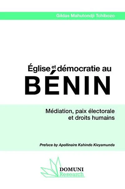 Église et démocratie au Bénin: Médiation, paix électorale et droits humains