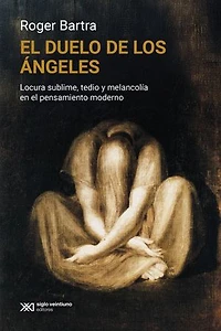 El duelo de los ángeles: Locura sublime, tedio y melancolía en el pensamiento moderno