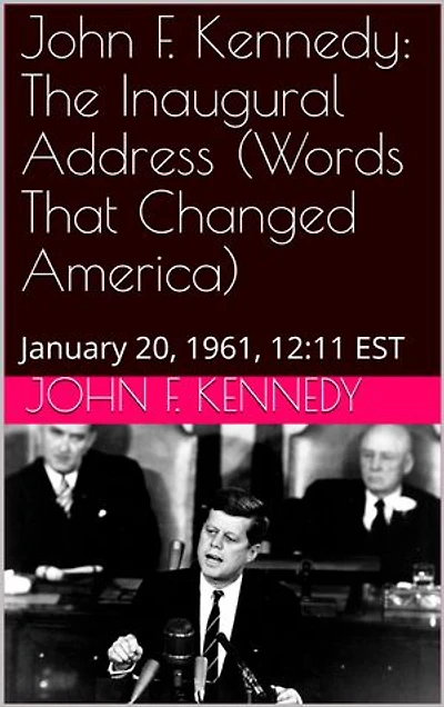 John F. Kennedy The Inaugural Address (Words That Changed America): January 20, 1961, 12:11 EST