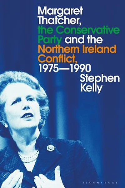 Margaret Thatcher, the Conservative Party and Northern Ireland Conflict, 1975-1990