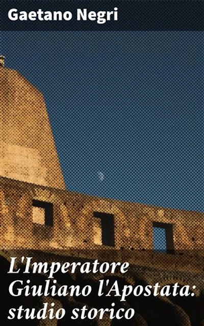 L'Imperatore Giuliano l'Apostata: studio storico: Ritorno al paganesimo: l'Imperatore Giuliano e le sue scelte storiche