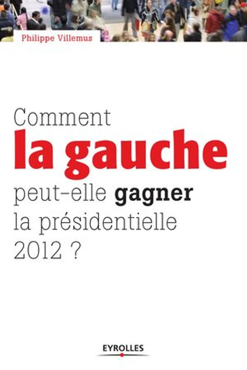 Comment la gauche peut-elle gagner présidentielle 2012 ?
