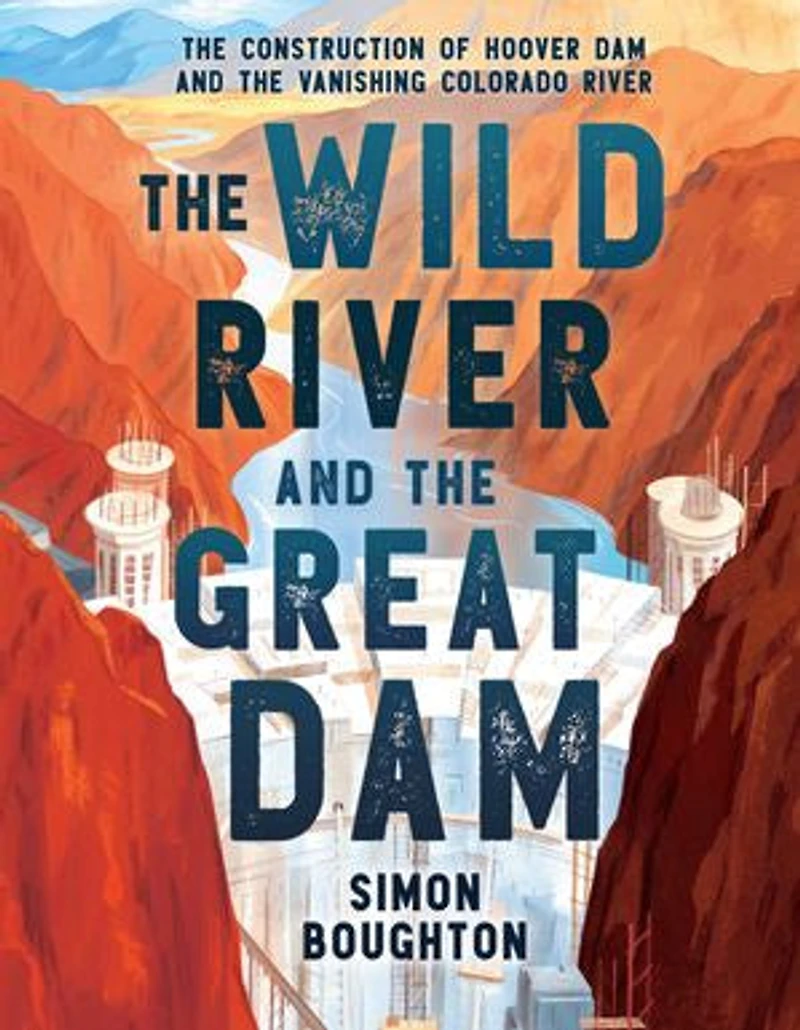 the Wild River and Great Dam: Construction of Hoover Dam Vanishing Colorado