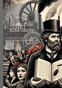 Le Stupide XIXe Siècle: Une critique acerbe et érudite des illusions et des failles du XIXe siècle