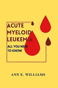 ALL YOU NEED TO KNOW ABOUT ACUTE MYELOID LEUKEMIA