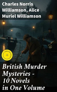 British Murder Mysteries – 10 Novels in One Volume: Enriched edition. House by the Lock, Girl Who Had Nothing, Second Latchkey, Castle of Shadows, The Motor Maid