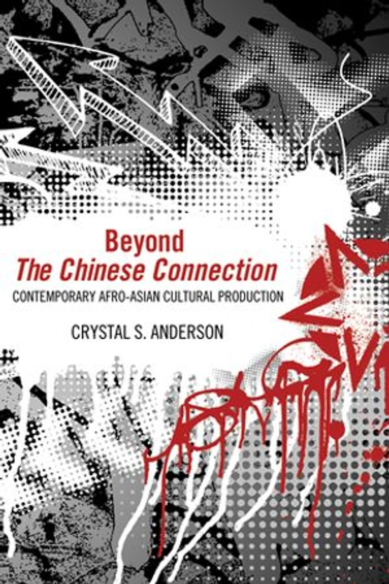 Beyond The Chinese Connection: Contemporary Afro-Asian Cultural Production