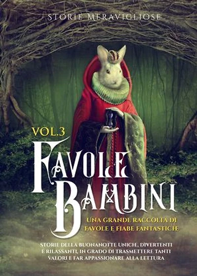 Favole per Bambini: Una grande raccolta di favole e fiabe fantastiche. (Vol.3) Storie della buonanotte uniche, divertenti e rilassanti, in grado di trasmettere tanti valori e far appassionare alla lettura