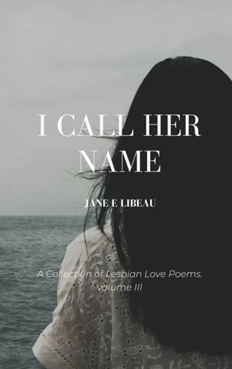 I Call Her Name. A Collection of Lesbian Love Poems. Volume III: A Collection of Love Poems, #3