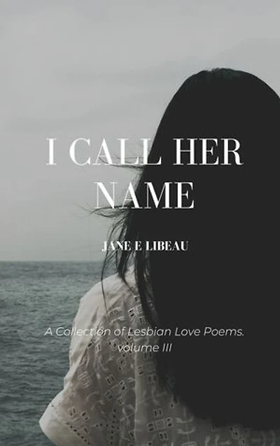I Call Her Name. A Collection of Lesbian Love Poems. Volume III: A Collection of Love Poems, #3