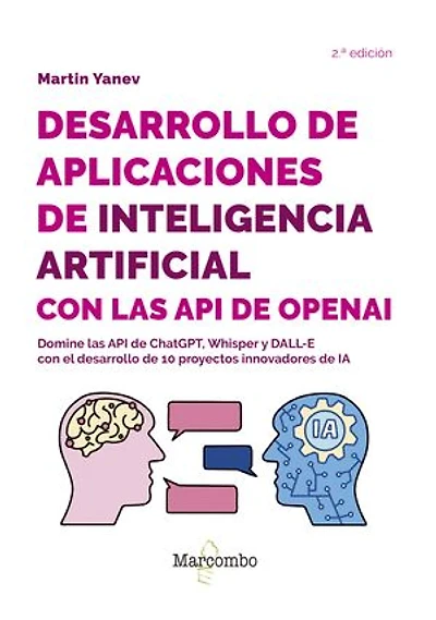 Desarrollo de aplicaciones de inteligencia artificial con las API de OpenAI - 2.ª edición: Domine las API de ChatGPT, Whisper y DALL-E con el desarrollo de 10 proyectos innovadores de IA