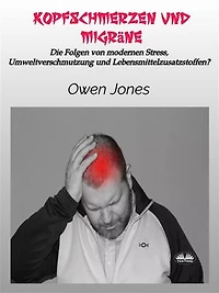 Kopfschmerzen Und Migräne: Die Folgen Von Modernen Stress, Umweltverschmutzung Und Lebensmittelzusatzstoffen?
