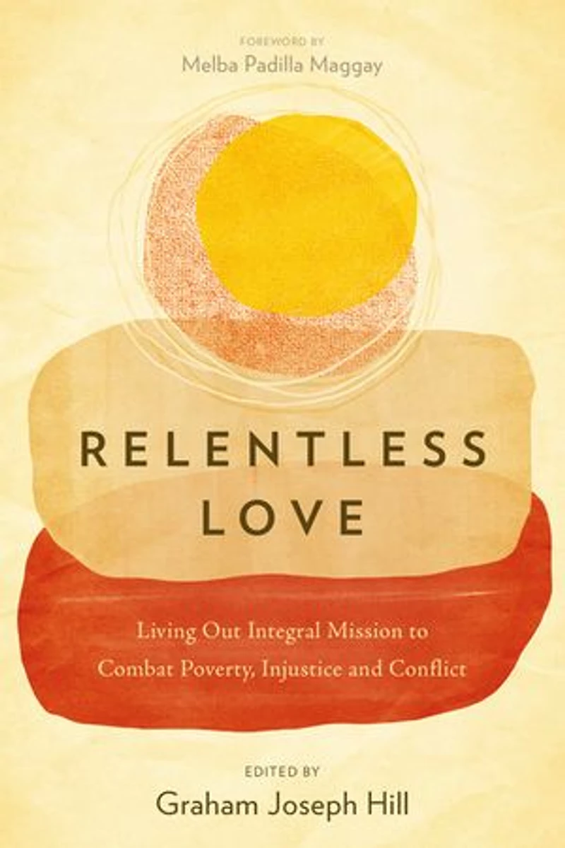 Relentless Love: Living Out Integral Mission to Combat Poverty, Injustice and Conflict
