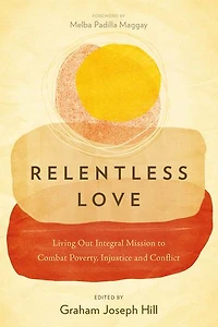 Relentless Love: Living Out Integral Mission to Combat Poverty, Injustice and Conflict