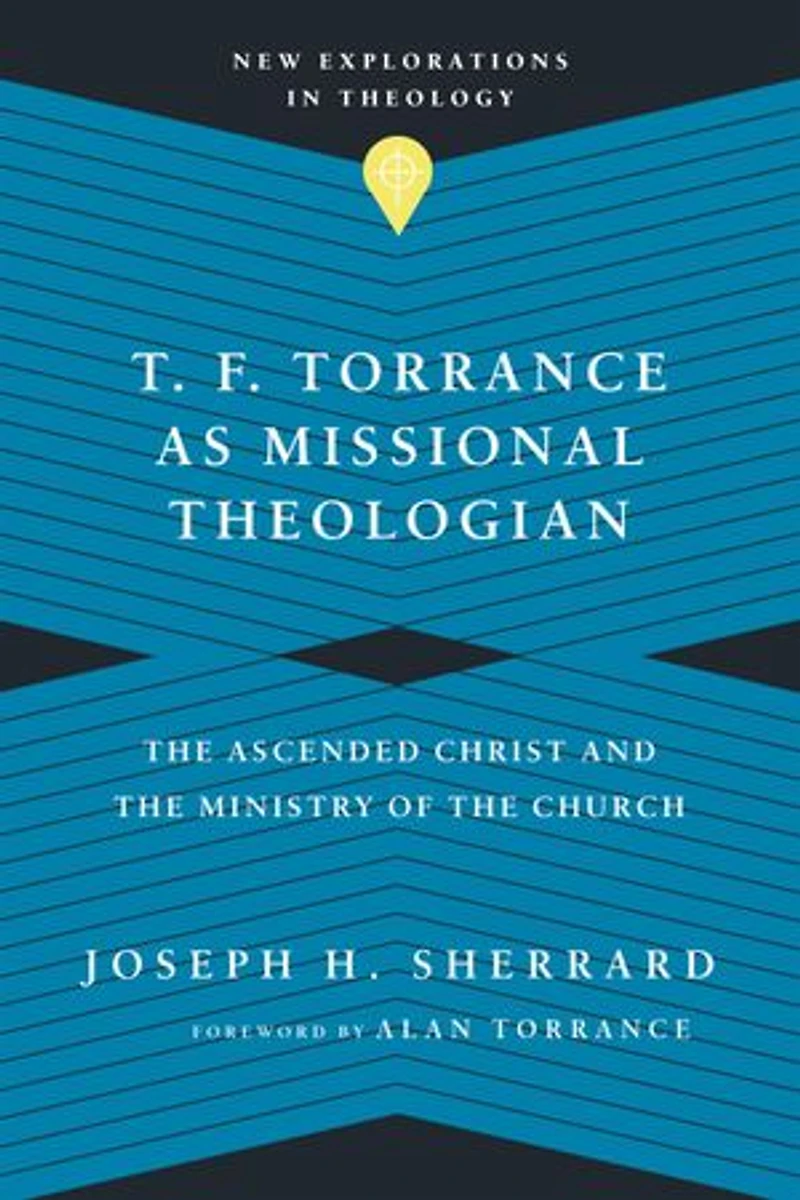 T. F. Torrance as Missional Theologian: the Ascended Christ and Ministry of Church