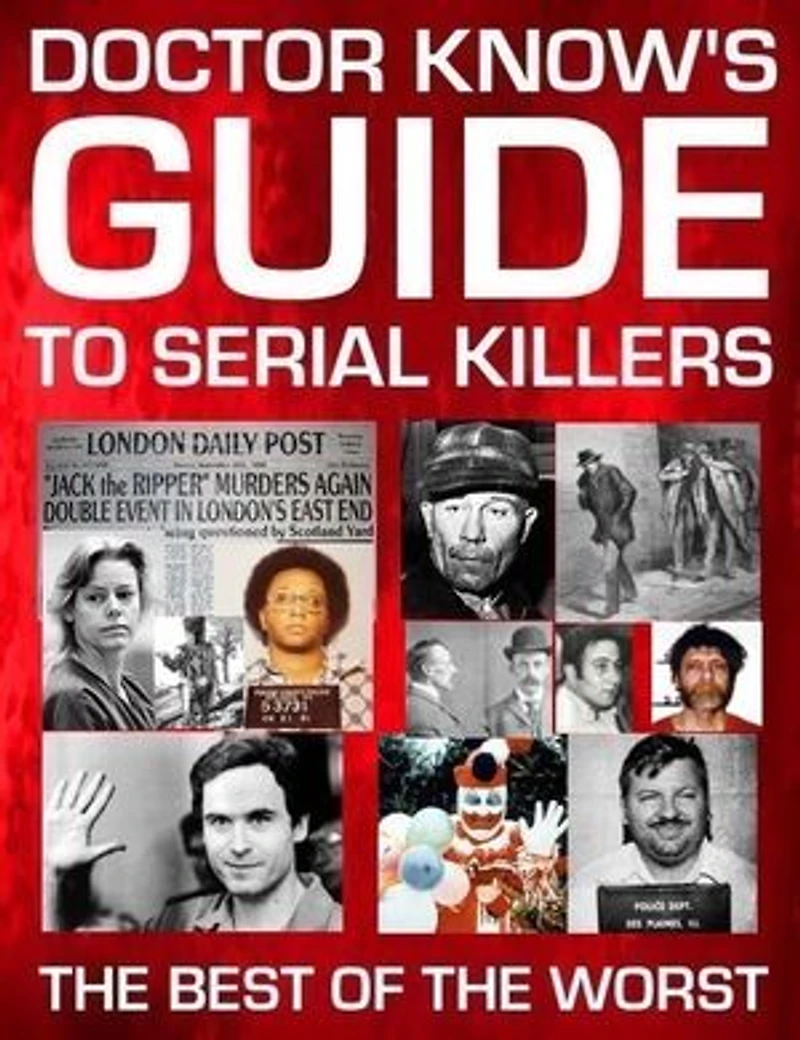 Doctor Know's Guide To Serial Killers: The Best Of The Worst