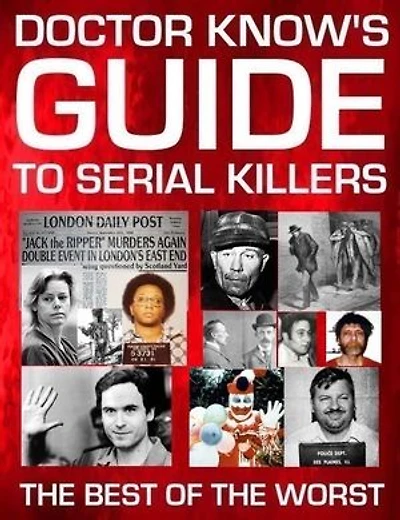 Doctor Know's Guide To Serial Killers: The Best Of The Worst