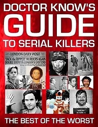 Doctor Know's Guide To Serial Killers: The Best Of The Worst